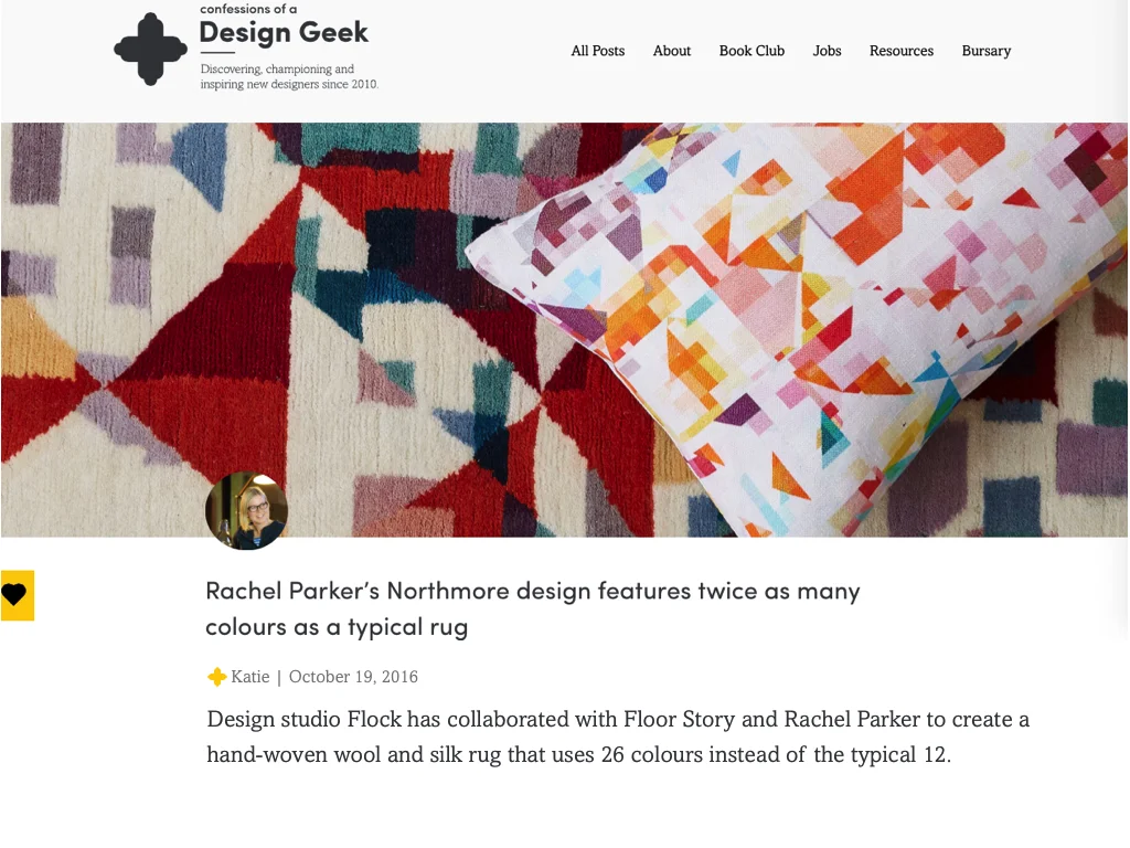 Confessions of a Design Geek blog October 2016 Katie Treggiden gives a beautiful write up here about our brand new Northmore rug designed by Rachel Parker from our collaboration with FLOOR_STORY. Read the full blog here...