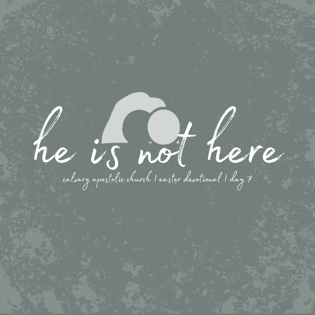 Day 7 | CAC Easter Devotional | He is not here!