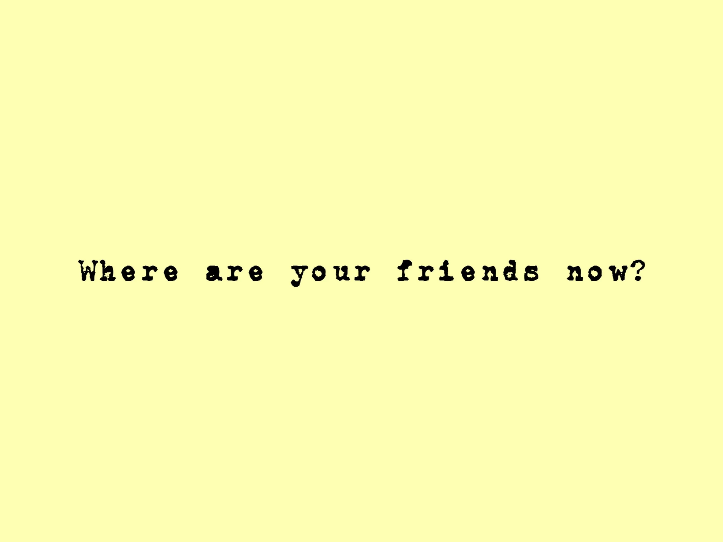 EPHLIS01 WHERE ARE YOUR FRIENDS NOW.JPG