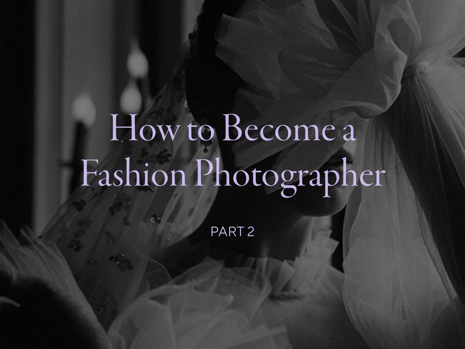 How to Become a Fashion Photographer: Beginner’s Guide (Part 2)