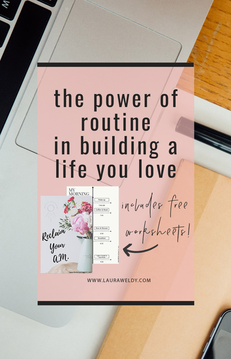 This post details the power of routine in building a life that you love. The post also contains a link to download "Reclaim your AM," a planning guide to creating a morning routine that benefits you.