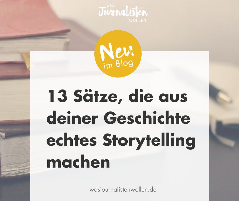 13 Satze Die Aus Deiner Geschichte Echtes Storytelling Machen Tipps Fur Genial Gute Texte Und Schlaue Pressearbeit