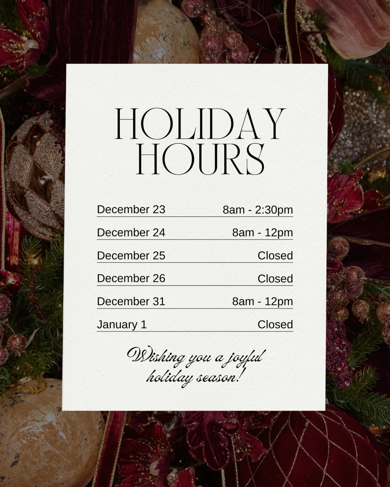 Our hours are going to look a little different for the next two weeks. Give us a call if you have any questions.
