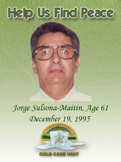 Jorge Sulsona-Maitin was found shot to death in a secluded area near Bay Pass and Guava Pass in Ocklawaha, Fl. He was found near his blue in color Cadillac. Jorge Sulsona-Maitin was retired at the time of his Murder. If you have any information regarding this case, call (352)369-6831. You may also remain anonymous by contacting CrimeStoppers at (352) 368-STOP.