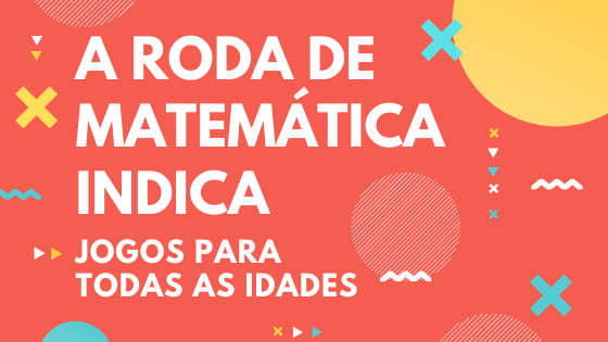 Roda de Matemática — Cinco jogos incríveis que valem por uma aula de  matemática!