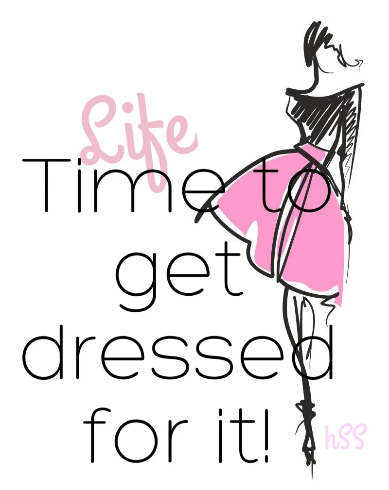 Life, Time to Get Dressed for it