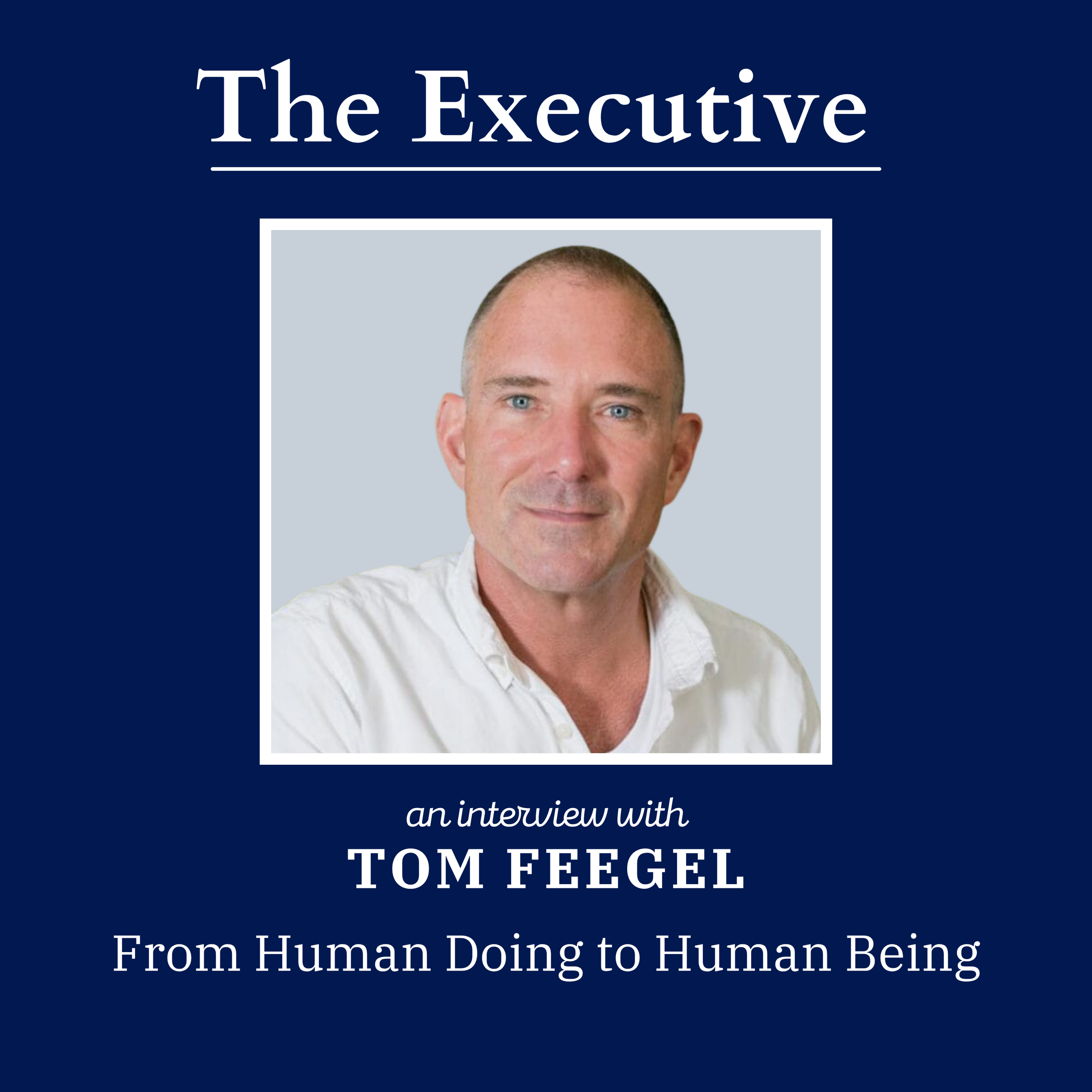 From Human Doing to Human Being with Tom Feegel, CEO of Beond
