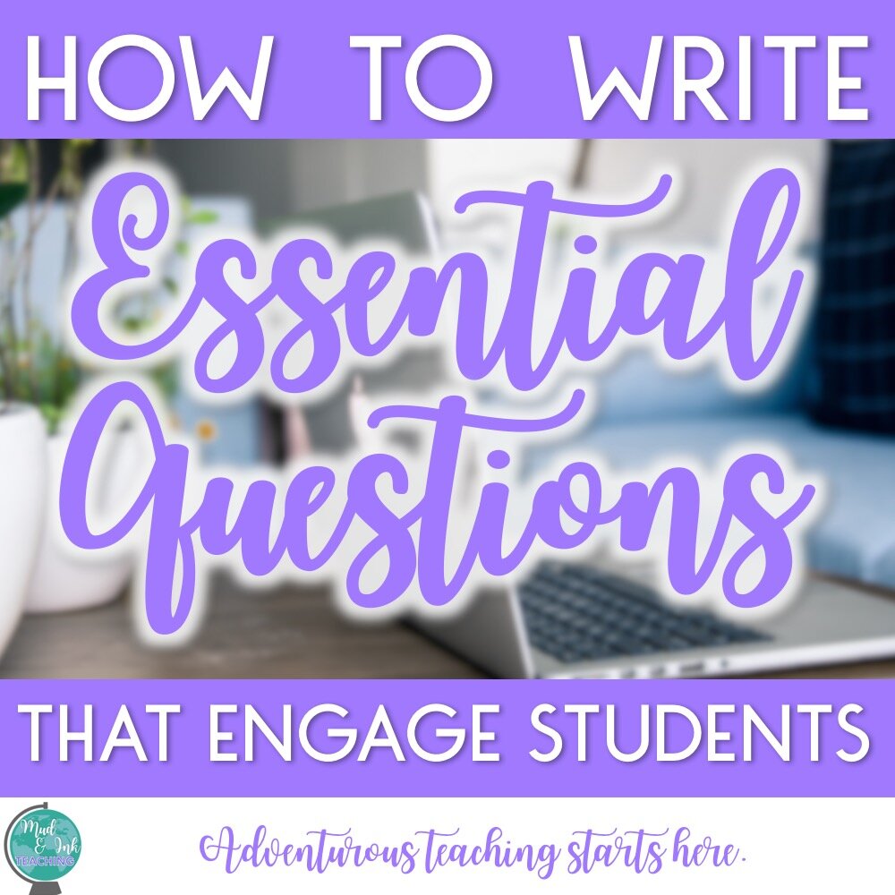 How to Write Essential Questions that Engage Students — Mud and