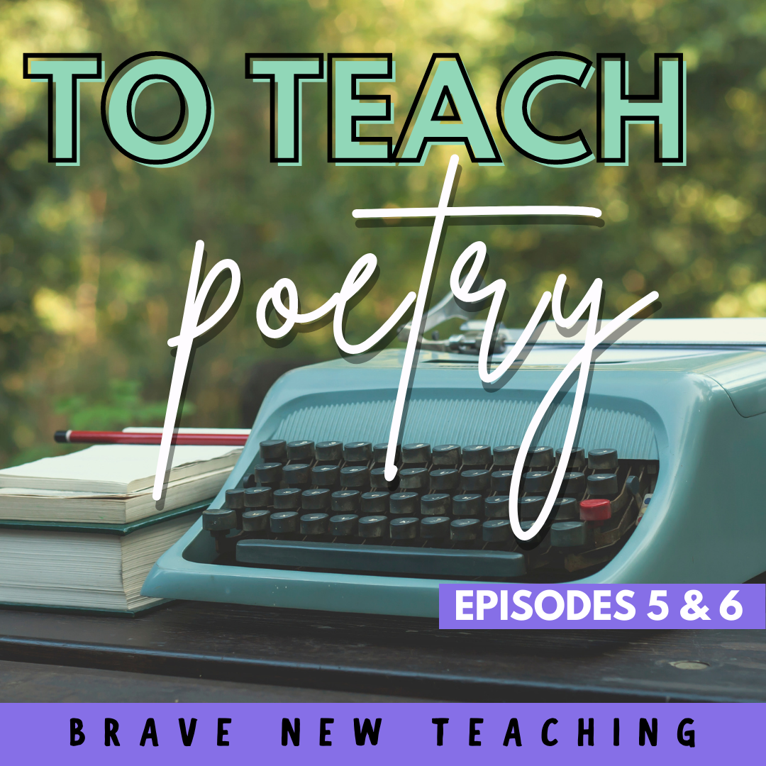 Brave New Teaching: To Teach Poetry Episodes 5 &amp; 6
