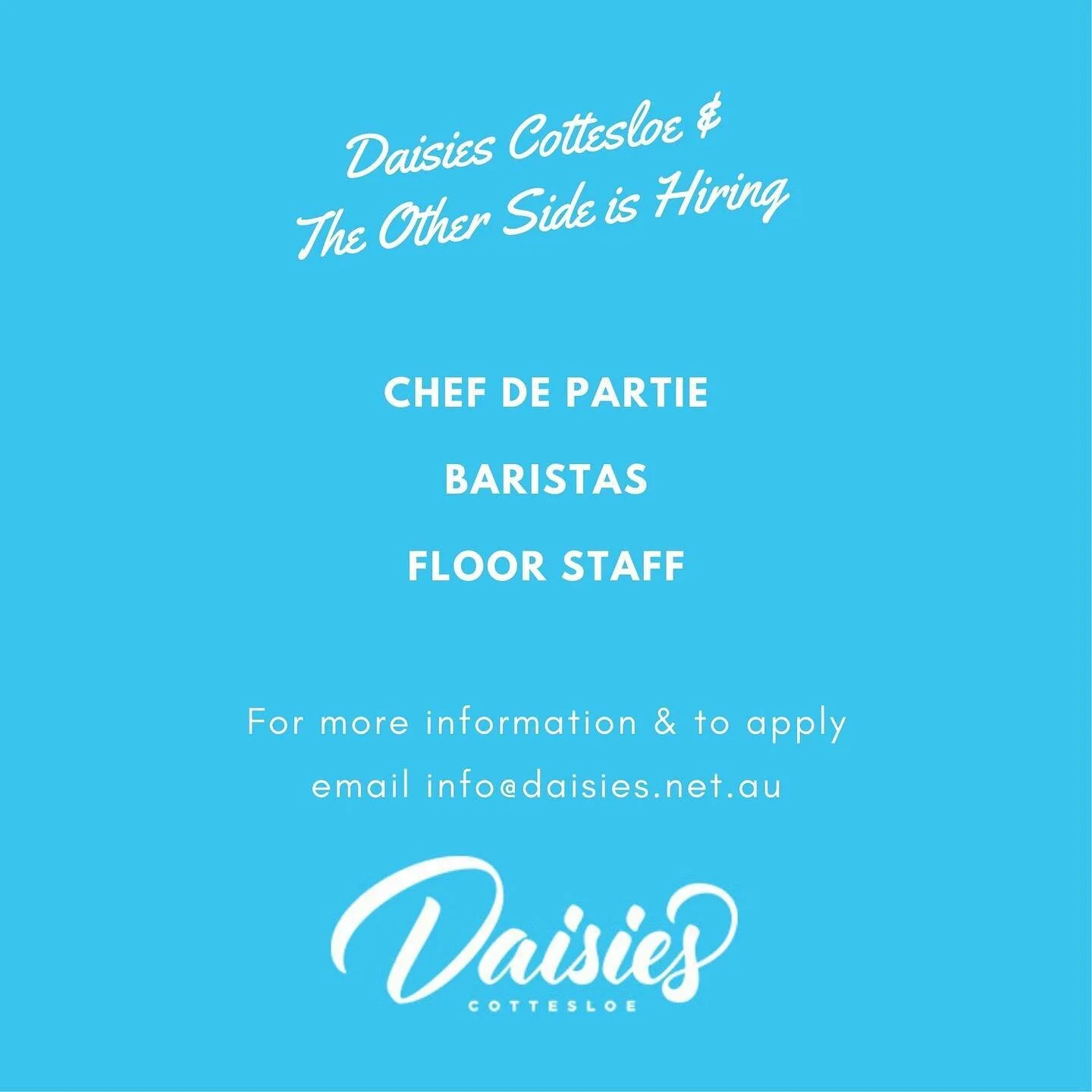 Daisies Cottesloe &amp; The Other Side are hiring. We are looking for fun-loving individuals to join our team. We currently have the following job vacancies. 

&bull;Chef De Partie
&bull;Baristas
&bull;Floor Staff

If you would like to apply, please 