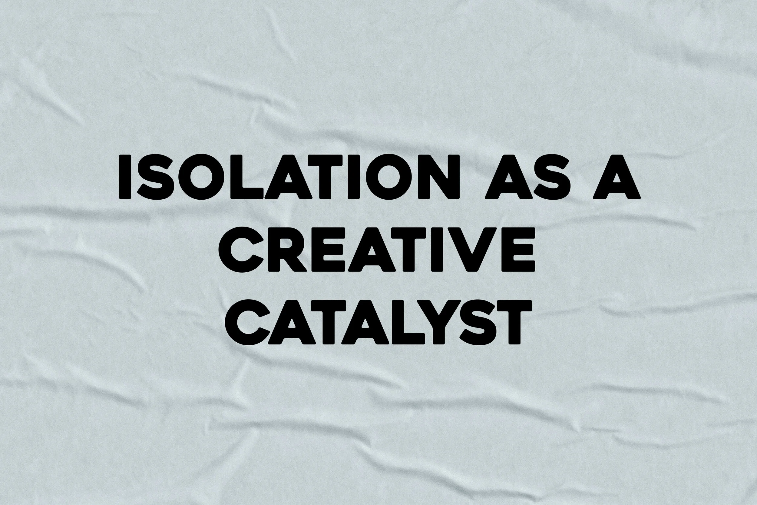 Isolation as a Creative Catalyst