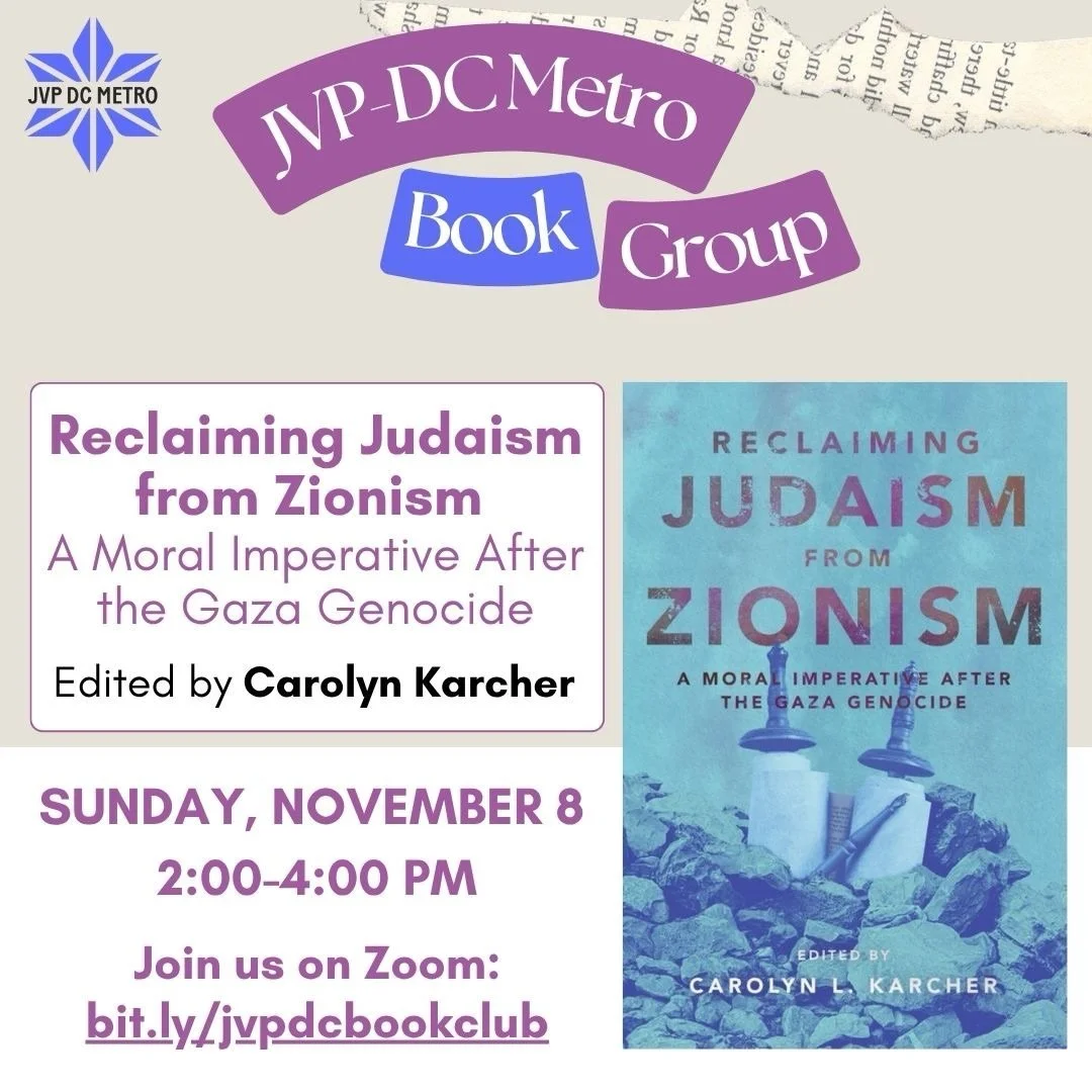 On Sunday, November 8th, from 2-4 pm, our JVP-DC Metro book group will meet to discuss the anthology &ldquo;Reclaiming Judaism from Zionism.&rdquo; In this powerful collection of personal narratives, forty-seven Jews of diverse backgrounds tell a wid