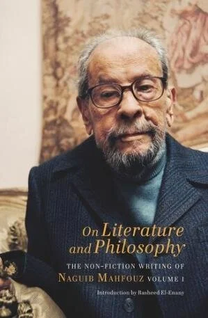  “Western readers have historically only had the novels to go by, in situating Mahfouz in the context of Egypt’s mid-century transformations. It is only with the English publication of On Literature and Philosophy, the first volume of Mahfouz’s non-f