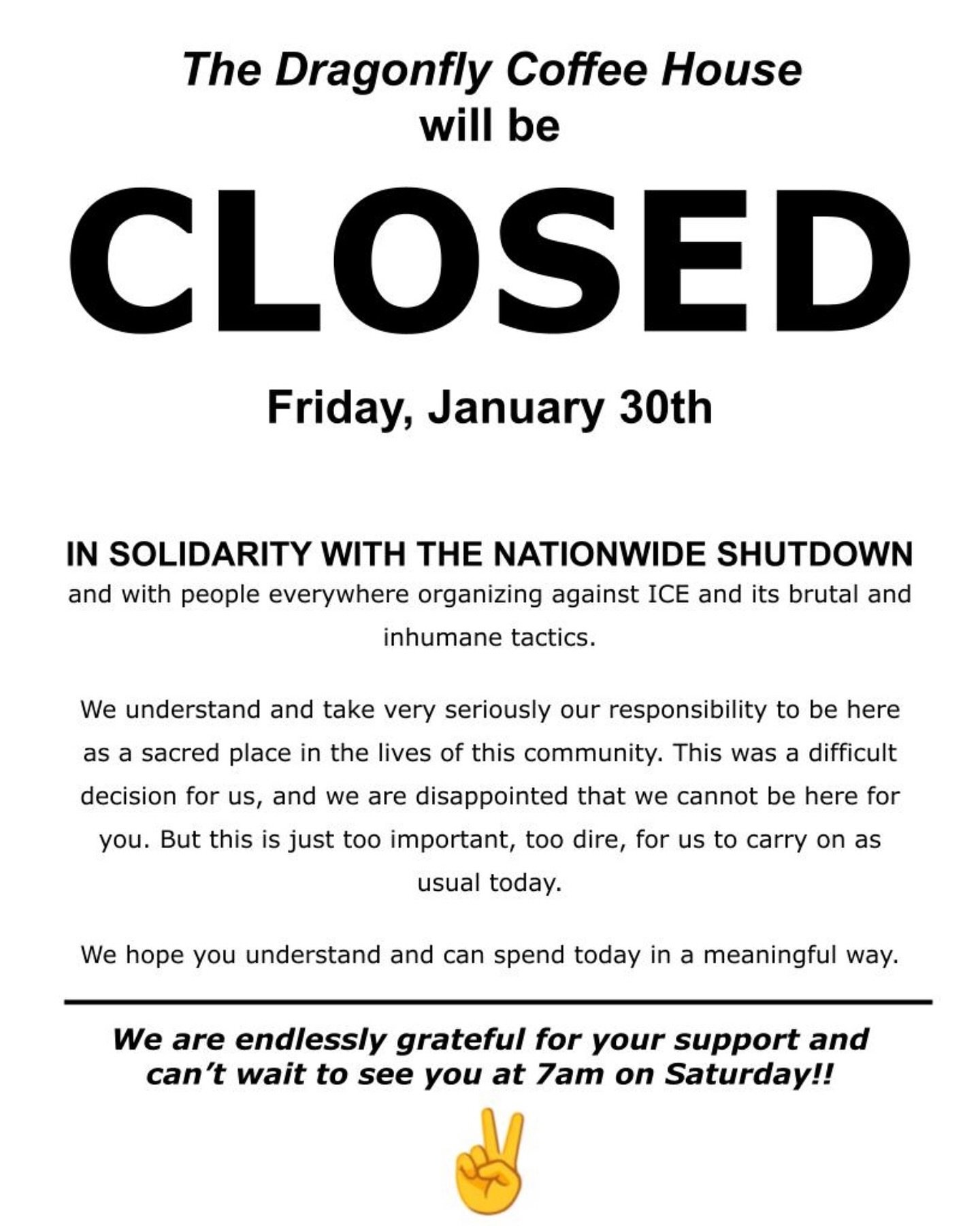 The Dragonfly Coffee House will be CLOSED Friday, January 30th in solidarity with the nationwide shutdown and with people everywhere organizing against ICE and its brutal and inhumane tactics.

We understand and take very seriously our responsibility