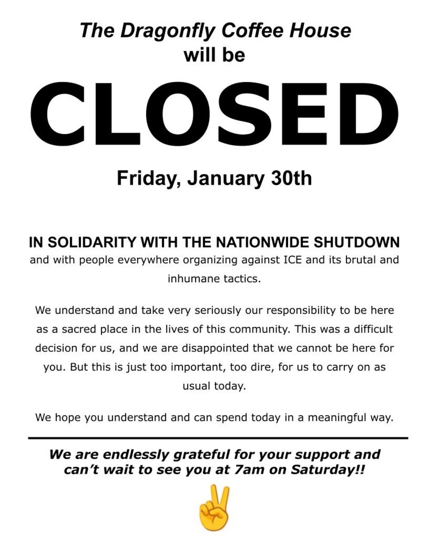 The Dragonfly Coffee House will be CLOSED Friday, January 30th in solidarity with the nationwide shutdown and with people everywhere organizing against ICE and its brutal and inhumane tactics.

We understand and take very seriously our responsibility