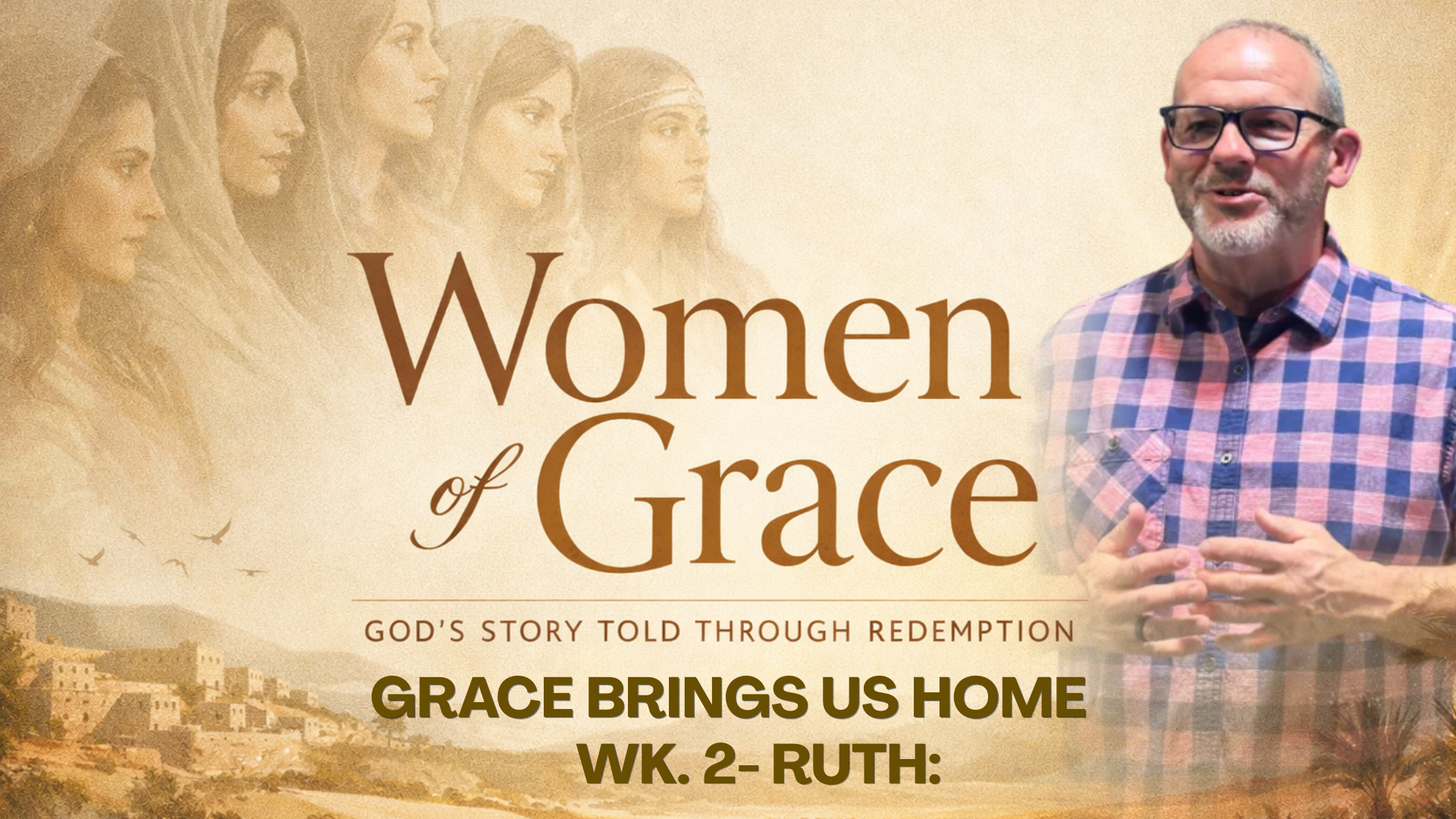 Women Of Grace: Grace Brings Us Home (Ruth)