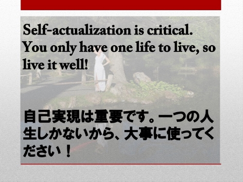 Self-actualization is critical. You only have one life to live, so live it well!.jpg