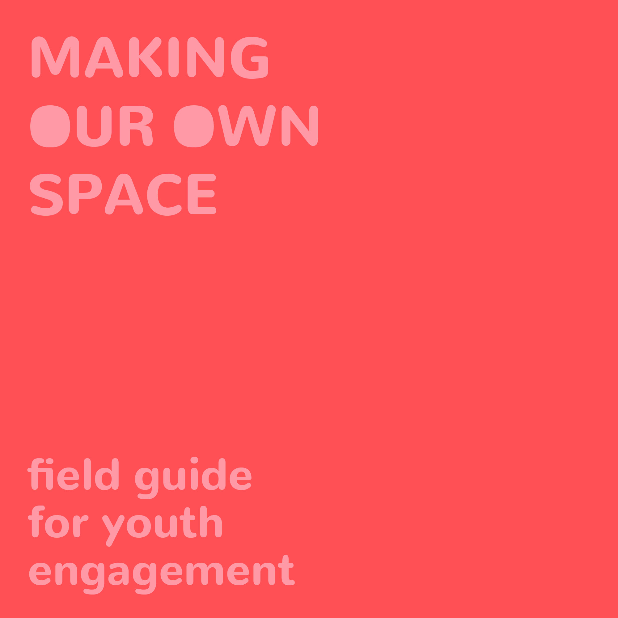 Making Our Own Space: Field Guide to Youth Engagement