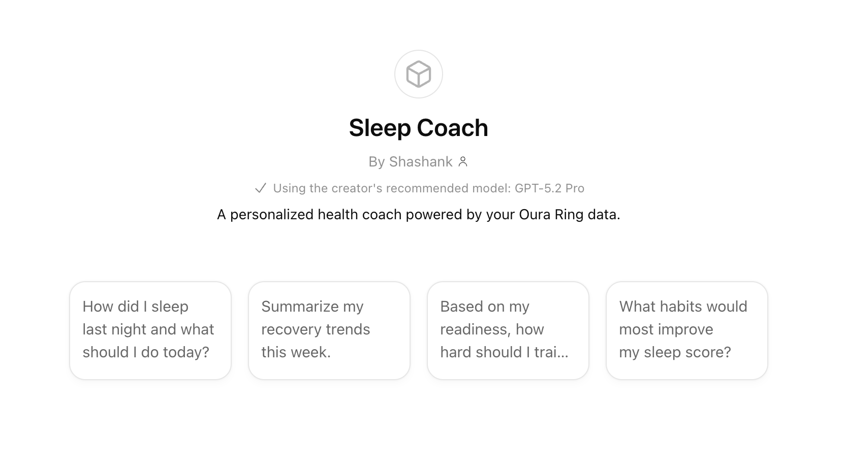 Screenshot of the Sleep Coach app featuring a white background and a black app logo at the top. The app title is 'Sleep Coach' by Shashank, with subtext mentioning it's powered by Oura Ring data and GPT-5.2 Pro model. Below are four options: "How did I sleep last night and what should I do today?", "Summarize my recovery trends this week", "Based on my readiness, how hard should I train?", and "What habits would most improve my sleep score?".