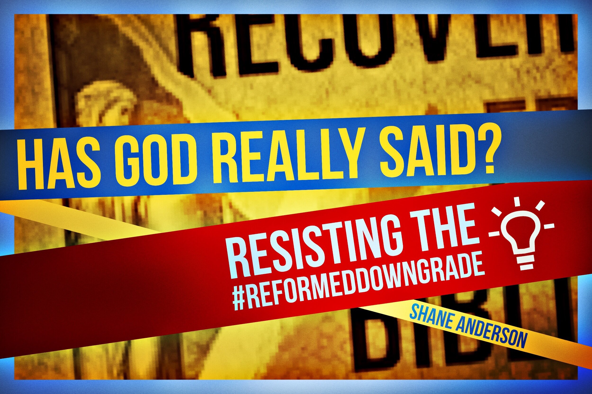 Has God Really Said? Resisting the #ReformedDowngrade