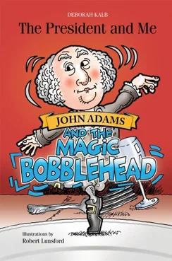 For information on the children's book The President and Me: John Adams and the Magic Bobblehead , click here .
