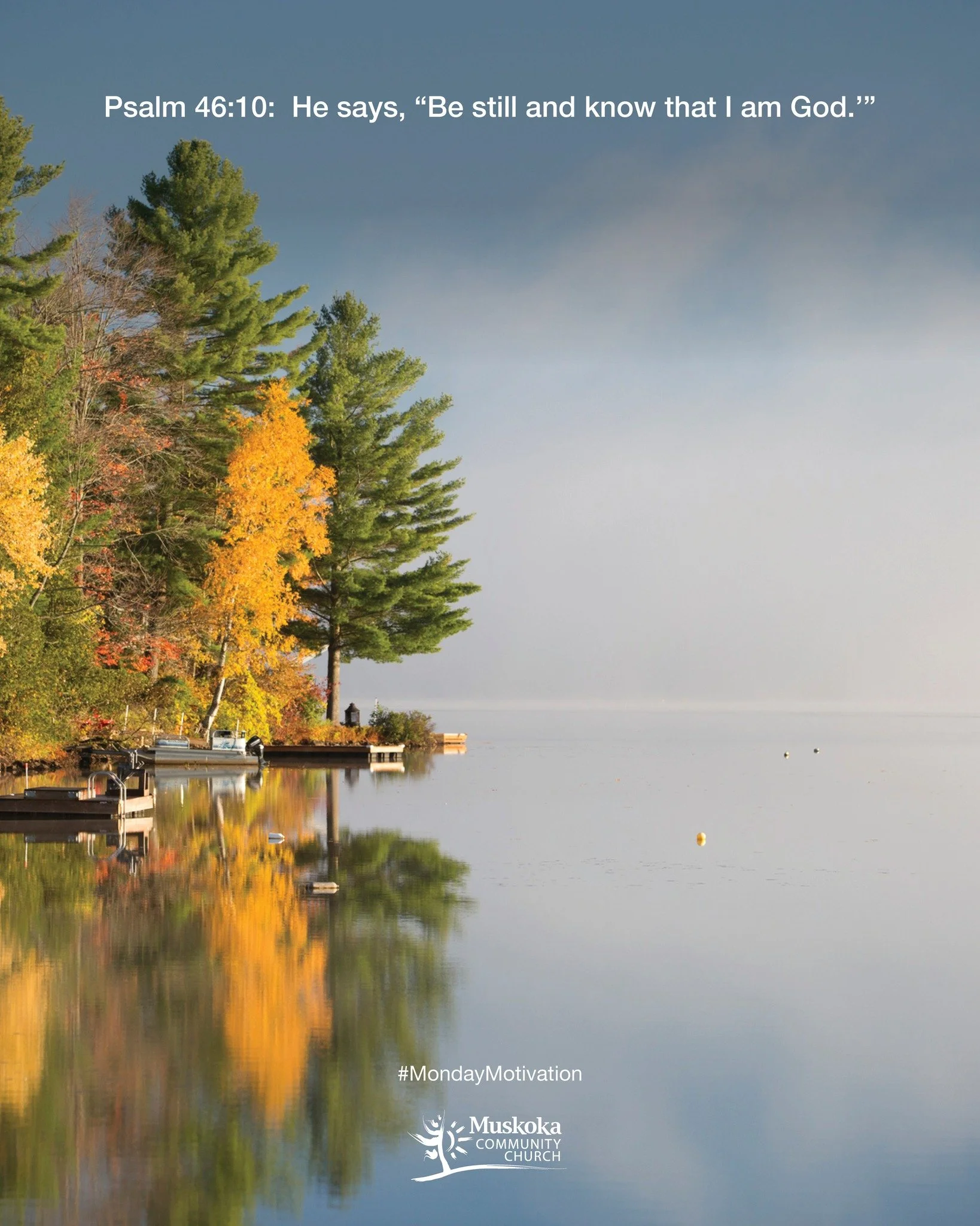 Psalm 46:10:  He says, &ldquo;Be still and know that I am God.'&rdquo;

#MotivationMonday #MuskokaCommunityChurch #Muskoka #PortSydneyOntario