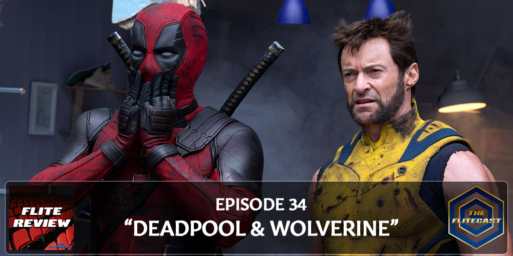 FLITE REVIEW 0034: Deadpool &amp; Wolverine