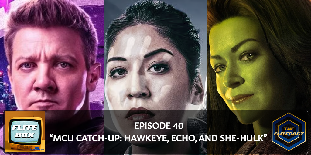 FLITE BOX 0040: MCU Catch-Up: Hawkeye, Echo, and She-Hulk