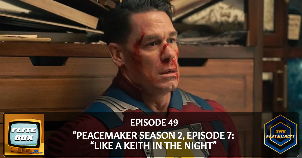 FLITE BOX 0049: "Peacemaker Season 2, Episode 7: Like A Keith In The Night"