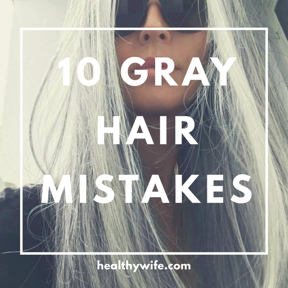 10 Gray Hair Mistakes Everyone Makes — Healthy Wife ™