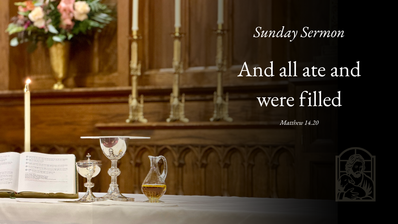 The Tenth Sunday after Pentecost |  "And all ate and were filled." (Matthew 14:20)