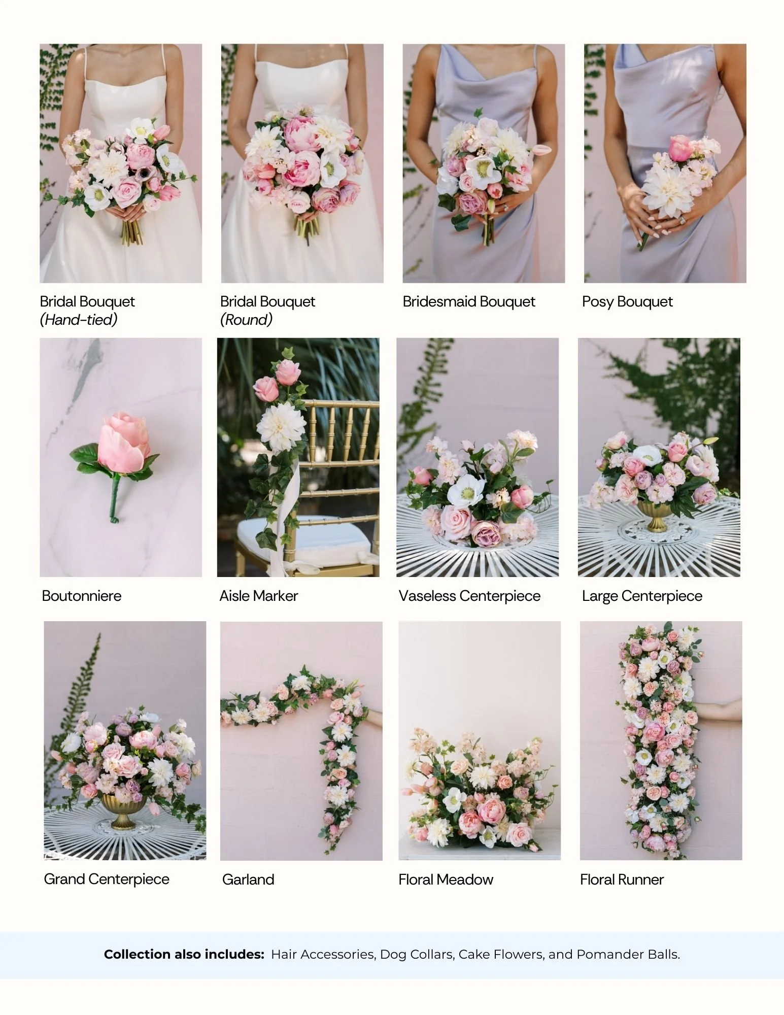  Bridal Bouquet (Hand-Tied) $75.00  Bridal Bouquet (Garden Cut)$85.00  Bouquet $40.00  Posy $18.00  Boutonniere $8.00  Corsage $14.00  Aisle Marker $18.00  Centerpiece$34.00  Vaseless Centerpiece $34.00  Large Centerpiece $58.00  Grand Centerpiece $1
