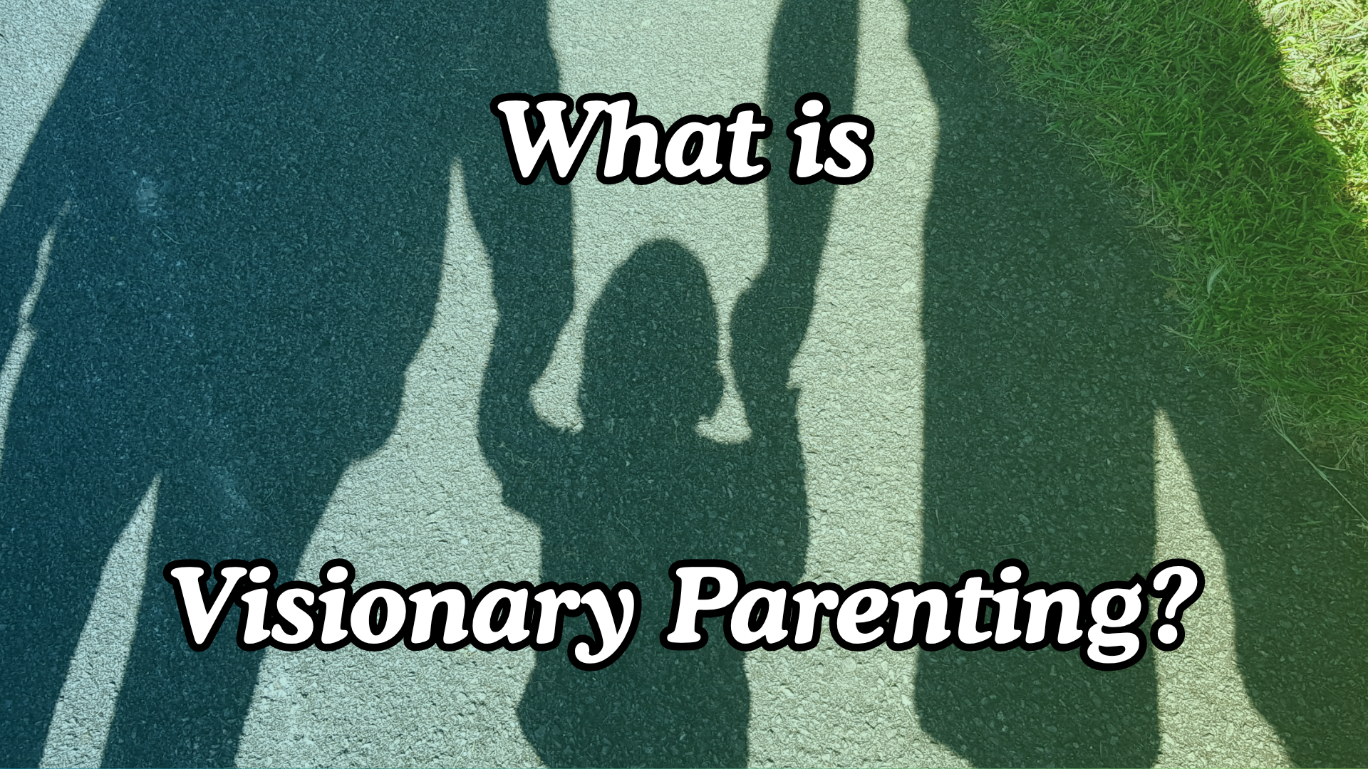 What is Visionary Parenting?&nbsp;