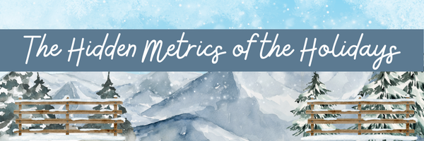 The Hidden Metrics of the Holidays&nbsp;