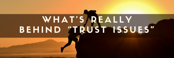 What's Really Behind "Trust Issues"