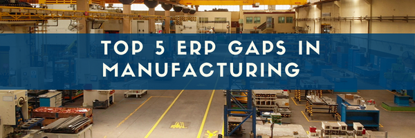 Top 5 ERP Gaps in Manufacturing 