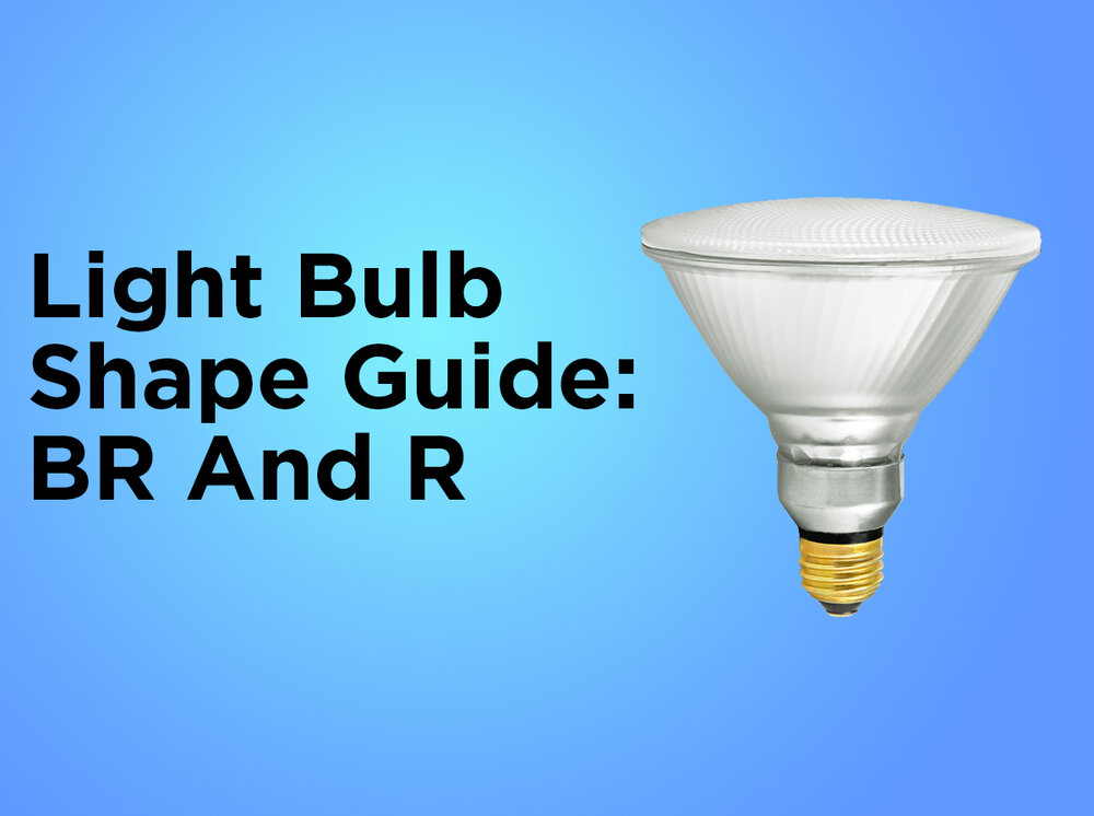 Light Bulb Shape Guide: BR & R Shapes — 1000Bulbs Blog