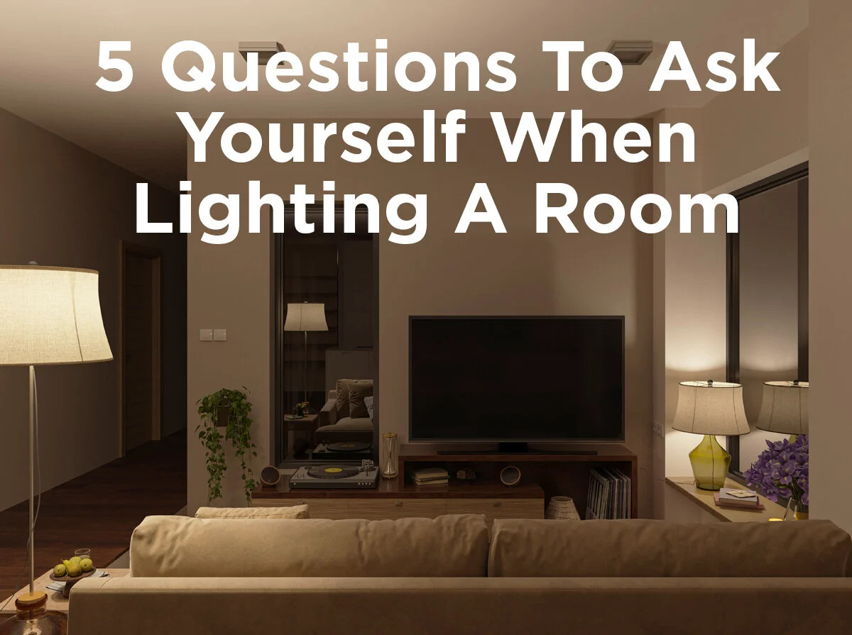 5 Questions to Ask Yourself When Lighting a Room — 1000Bulbs Blog