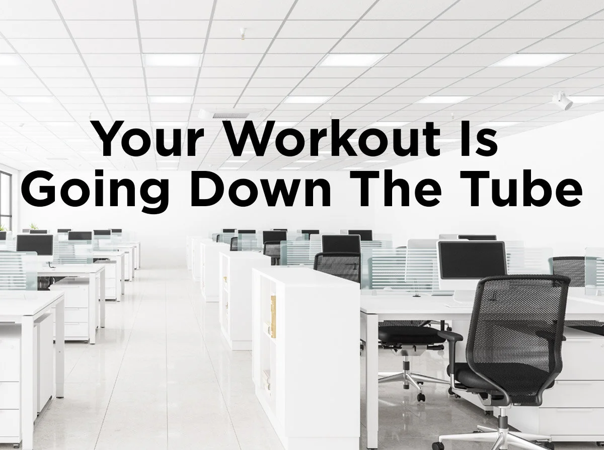 Your Workout is Going Down the Tube