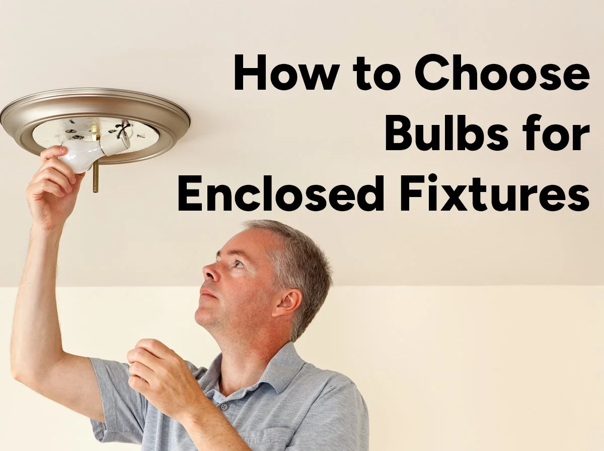 How to Choose Bulbs for Enclosed Fixtures