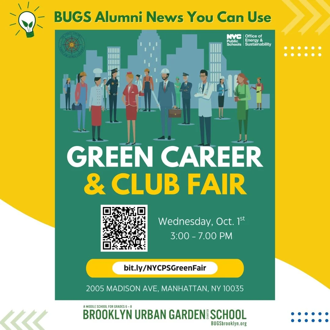 Attention #BUGS Alums! Check out the Green Career and Club Fair.

High school students and their friends and families are invited to this event on October 1 (3-7 PM) to learn about green careers and student opportunities!

Presented by the NYC Public