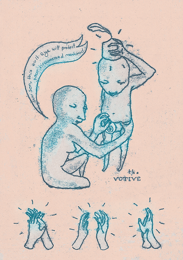   "Dear son, this evil eye will protect your circumcised manhood."    Part II    What brought you represent sexuality as a votive object?   Although sexuality is what is seen through directly through my illustrations, the idea behind them is manhood.