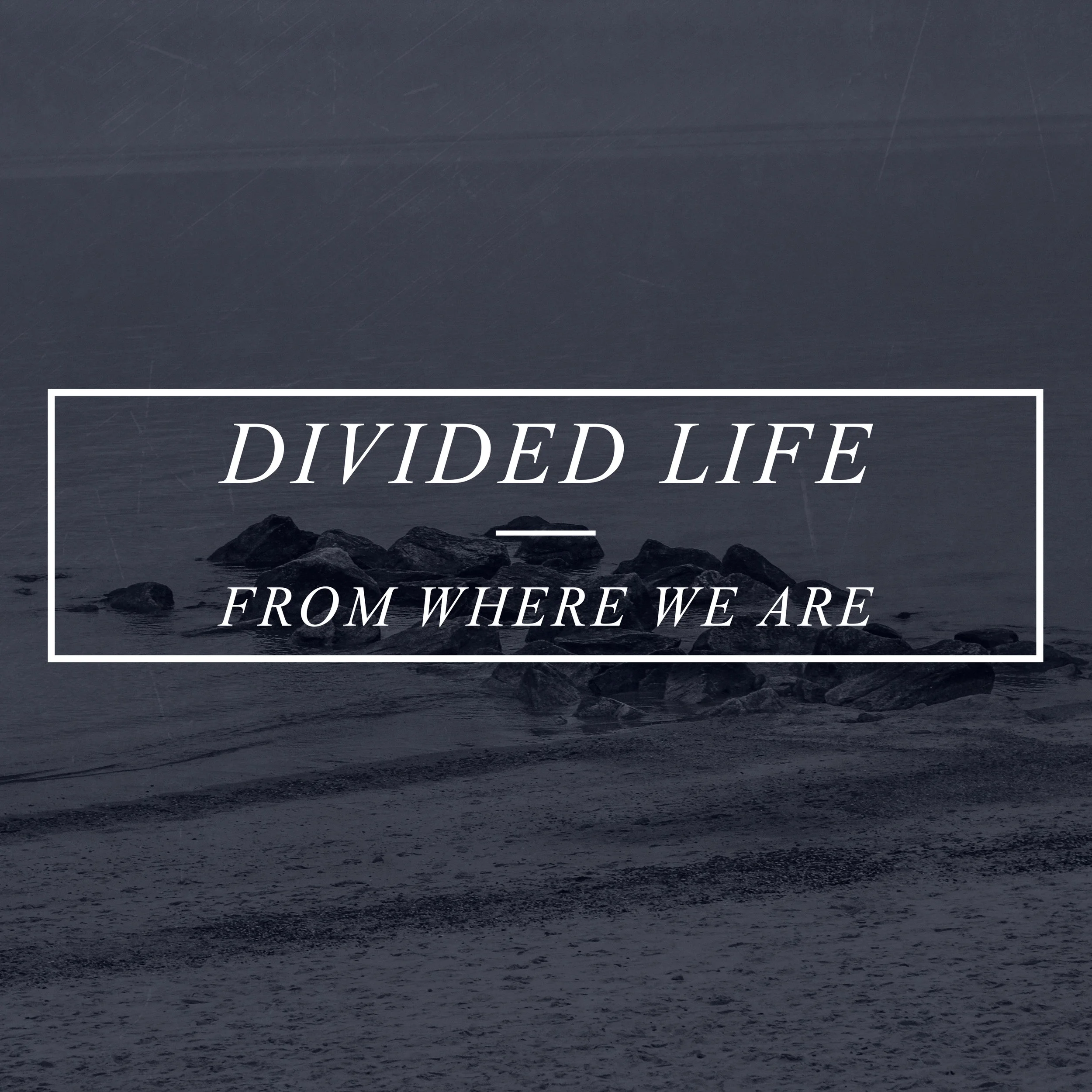 Divided Life - From Where We Are