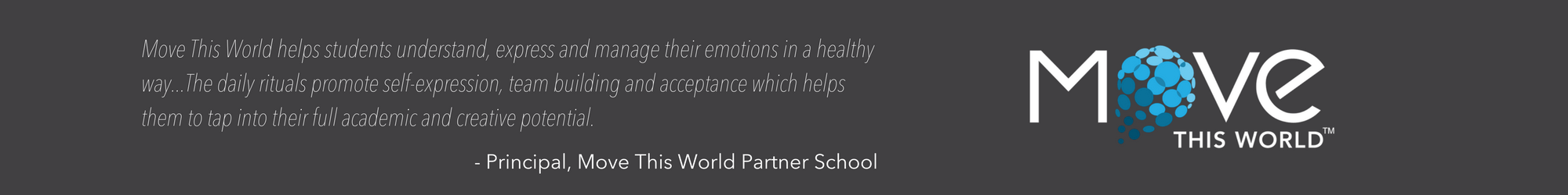 Move This World helps students understand, express and manage their emotions in a healthy way...The daily rituals promote self-expression, team building and acceptance which helps them to tap into their full academic (1).png