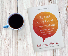 The Lost Art of Good Conversation • Sakyong Mipham Rinpoche