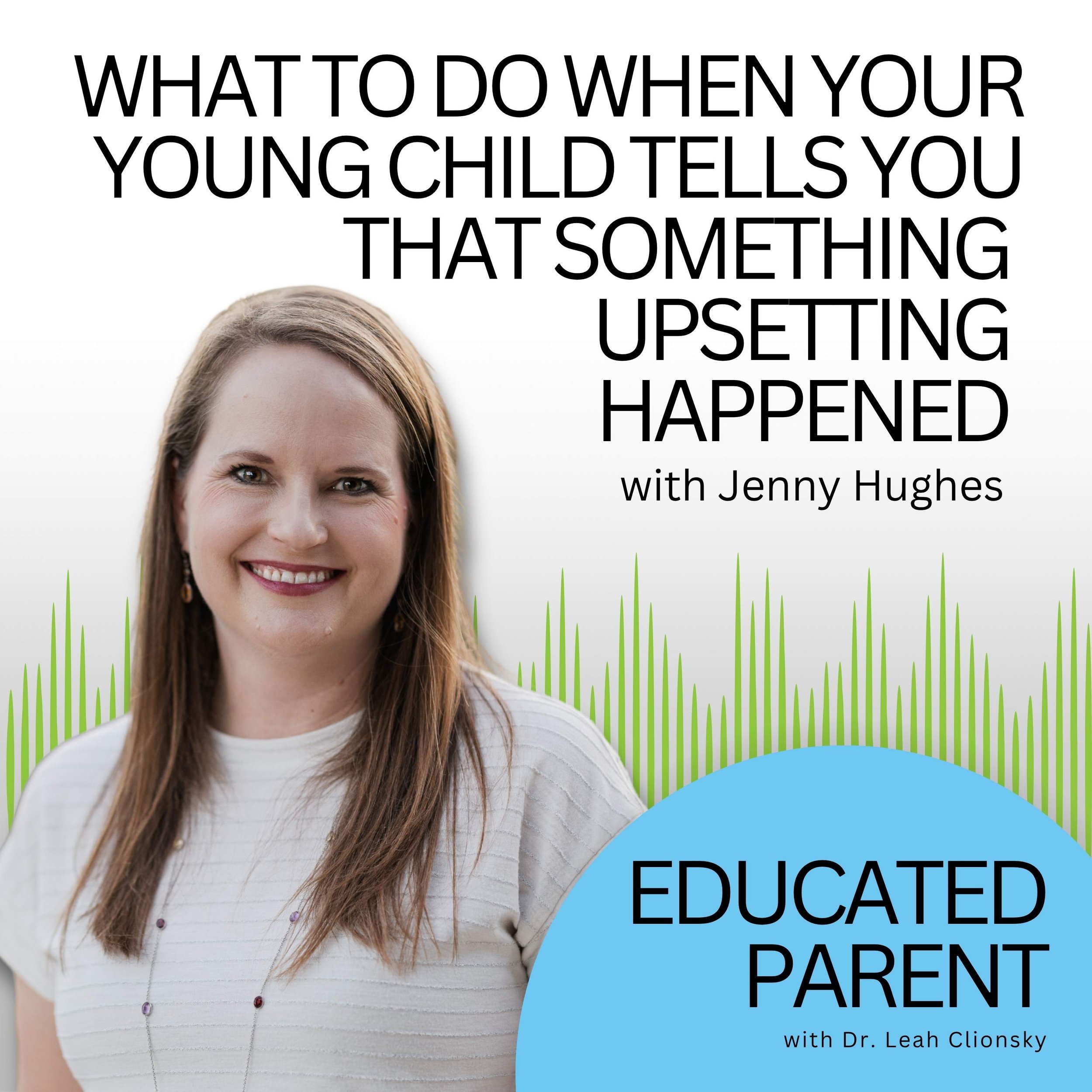What to Do When Your Young Child Tells You That Something Upsetting Happened (with Jenny Hughes)