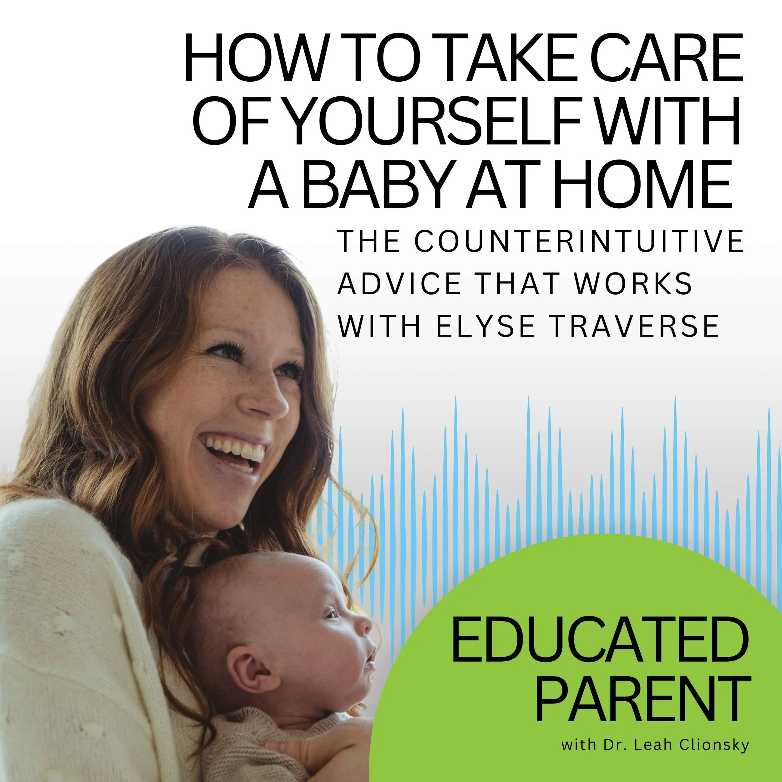 How to Take Care of Yourself With a Baby at Home - The Counterintuitive Advice That Works with Elyse Traverse