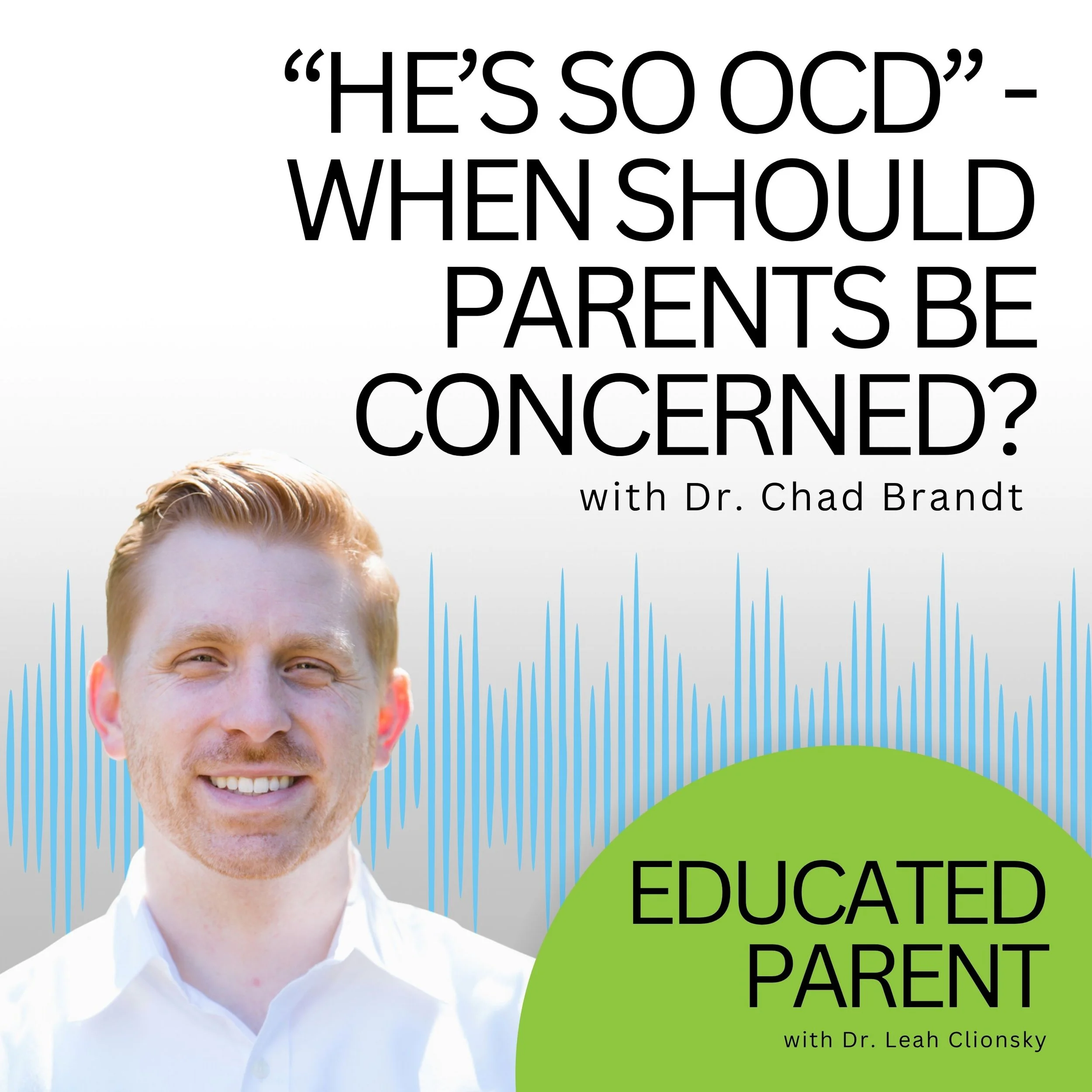 “He’s So OCD” - When Should Parents Be Concerned? with Dr. Chad Brandt