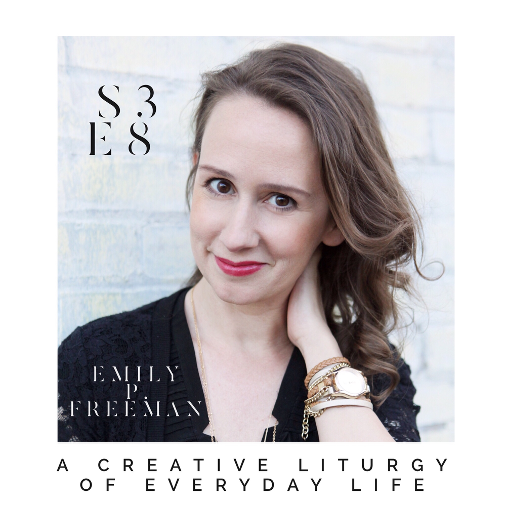 S3 E8: A Creative Liturgy of Everyday Life with Emily Freeman — Makers ...