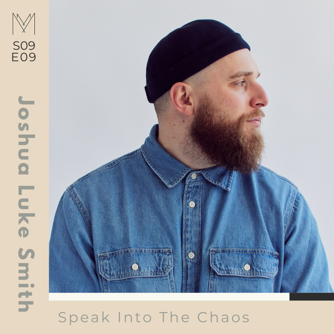 S9 E09: Speaking Into The Chaos with Joshua Luke Smith